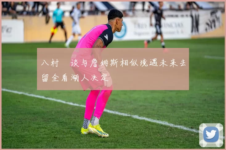 八村塁谈与詹姆斯相似境遇未来去留全看湖人决定