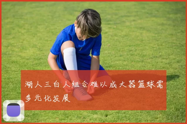 湖人三白人组合难以成大器篮球需多元化发展